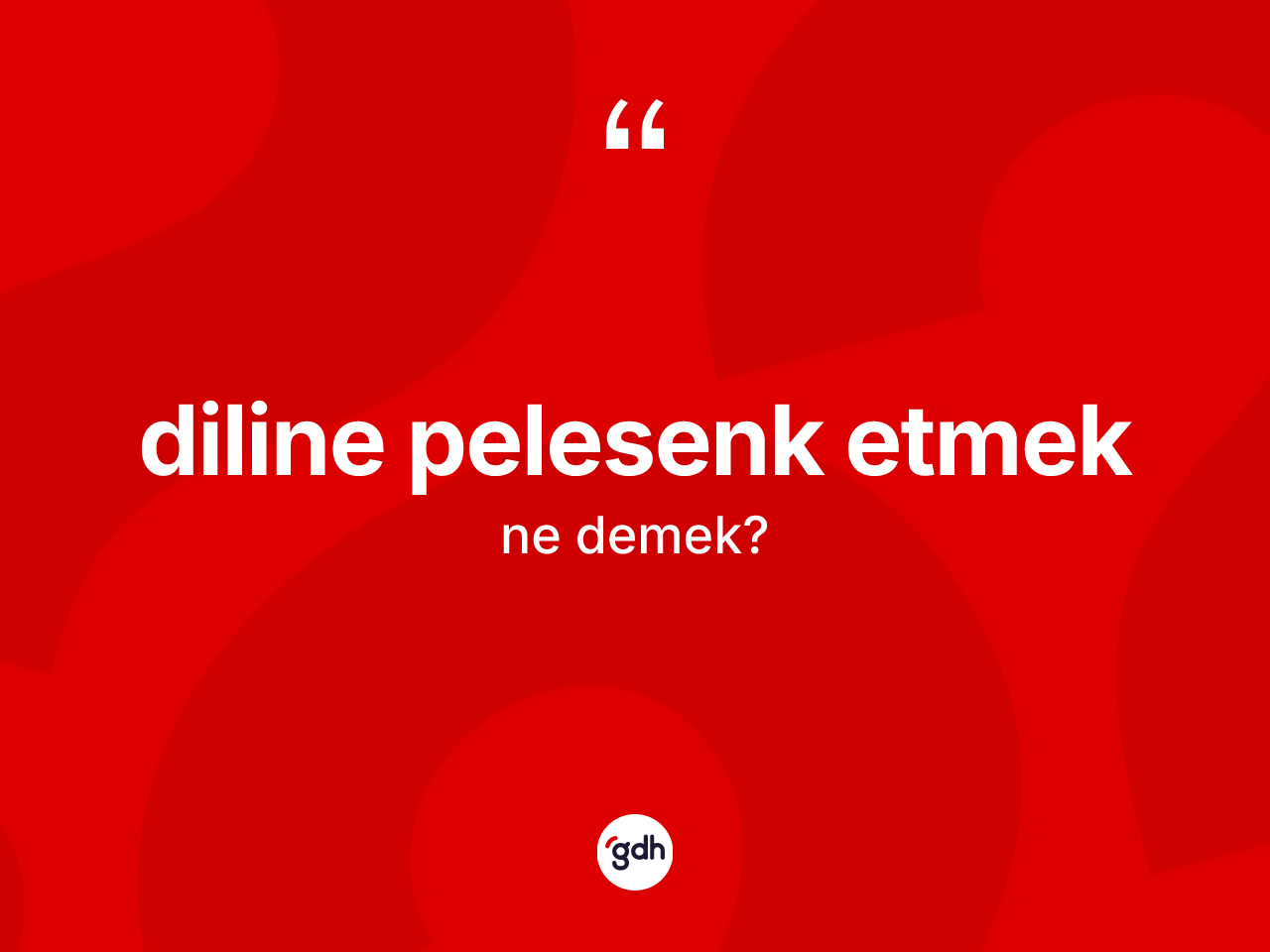 Diline pelesenk etmek ifadesi ne demek? Diline pelesenk etmek ifadesinin TDK anlamı nedir?