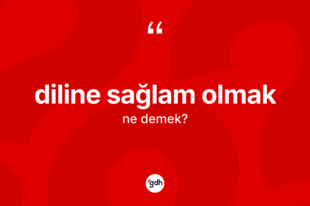 Diline sağlam olmak ifadesinin kısaca anlamı nedir?