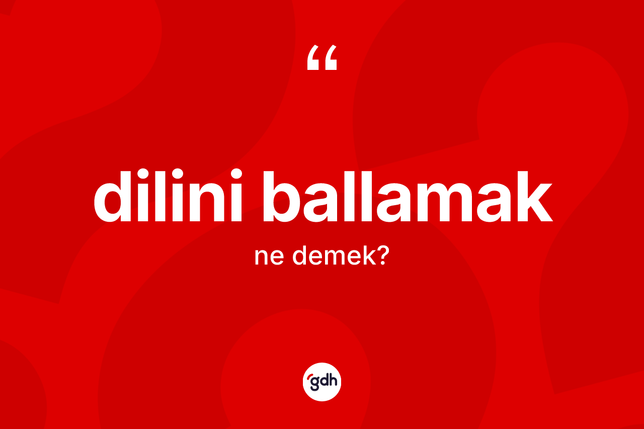 Dilini ballamak ifadesinin sözlükteki anlamı nedir?