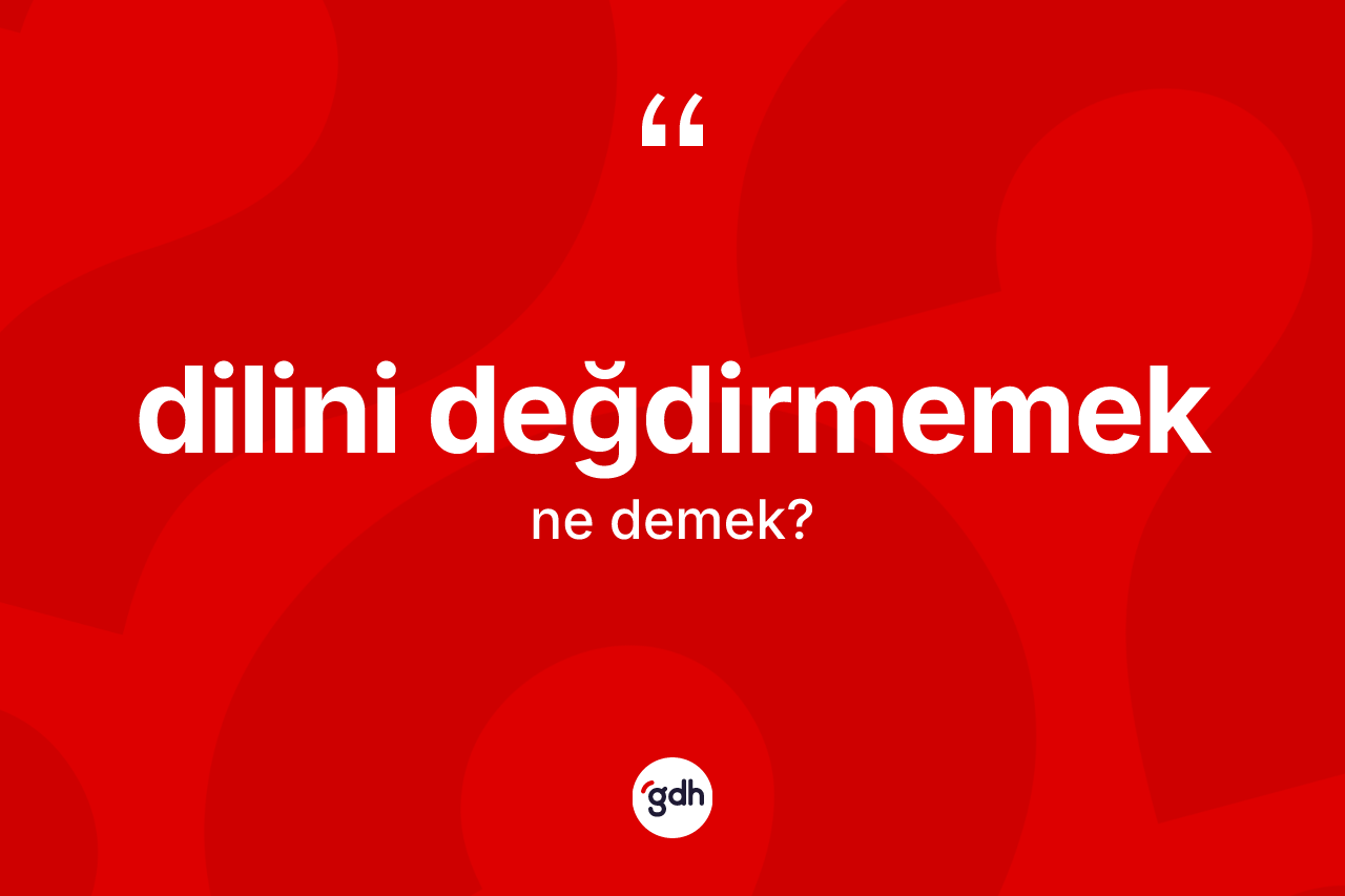 Dilini değdirmemek ifadesinin kısaca tanımı nedir?
