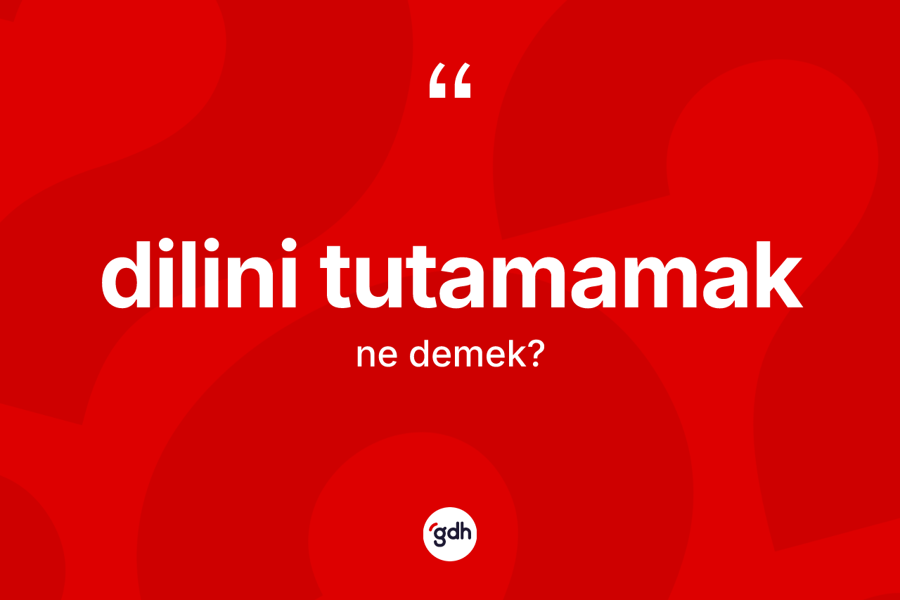 Dilini tutamamak ifadesinin sözlükteki anlamı nedir?