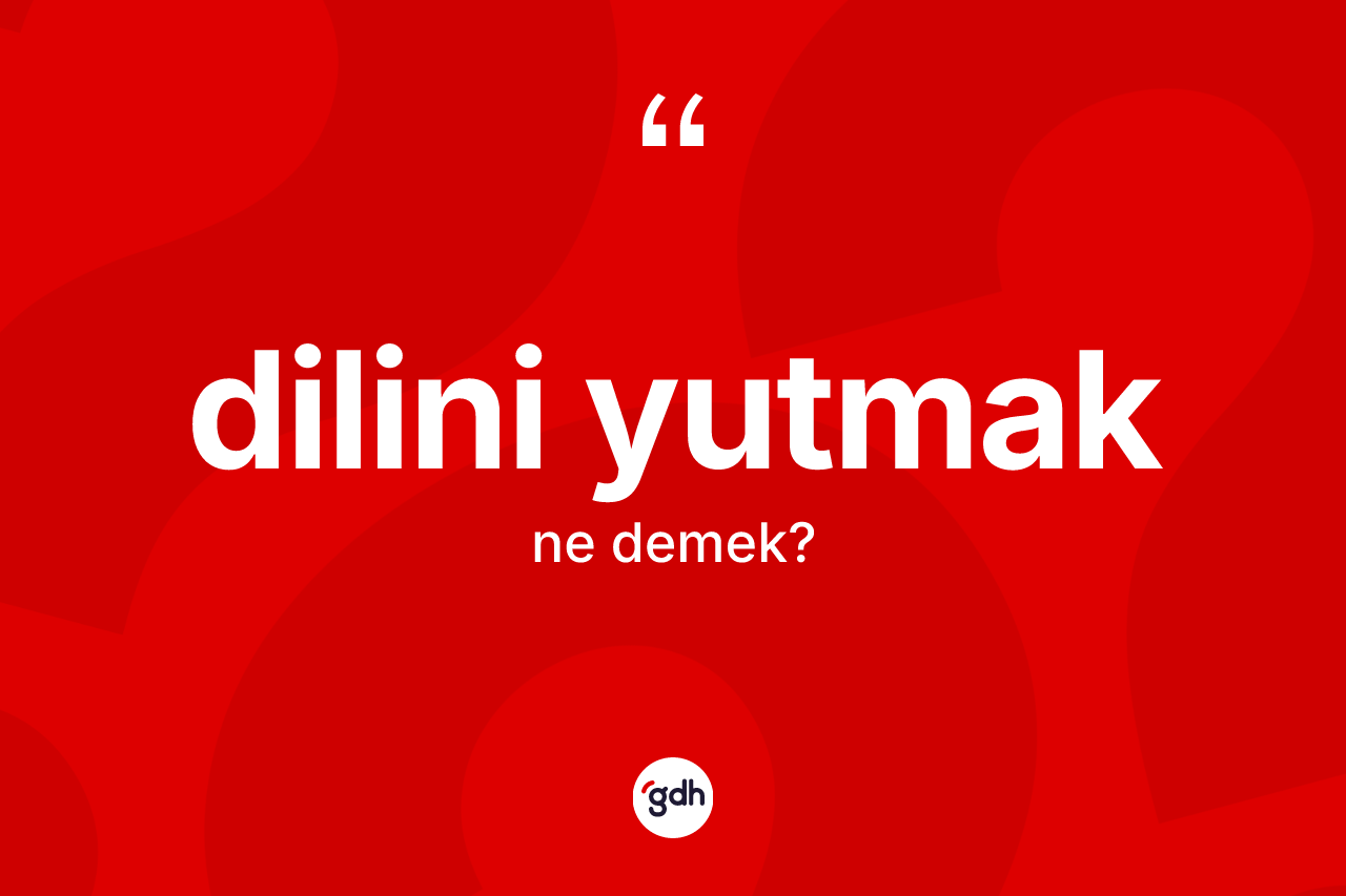 Dilini yutmak sözü nedir?