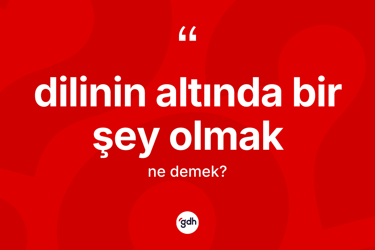 Dilinin altında bir şey olmak nedir?