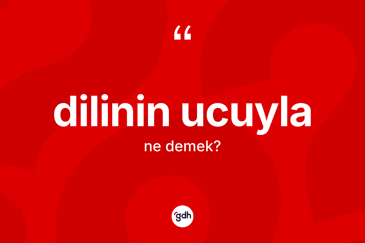 Dilinin ucuyla ifadesinin tanımı nedir?
