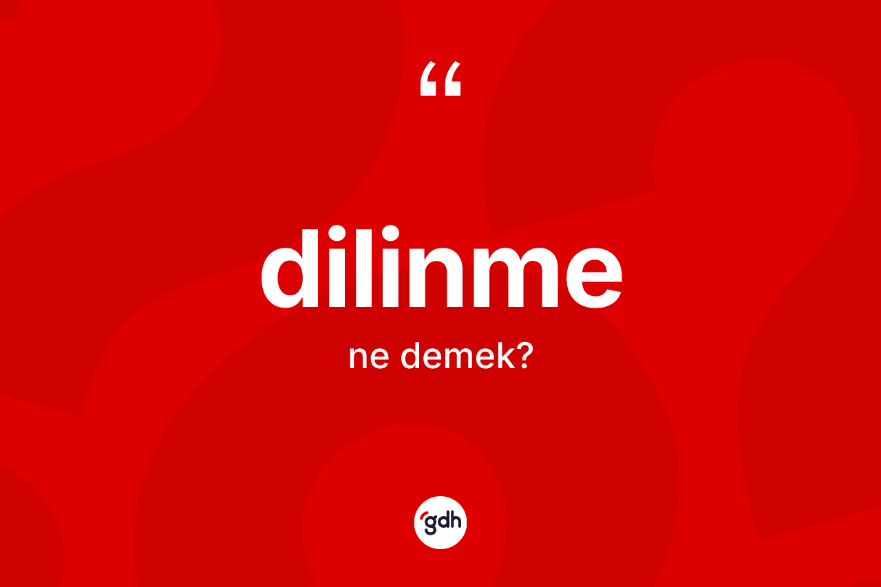 Dilinme kelimesinin anlamı nedir?