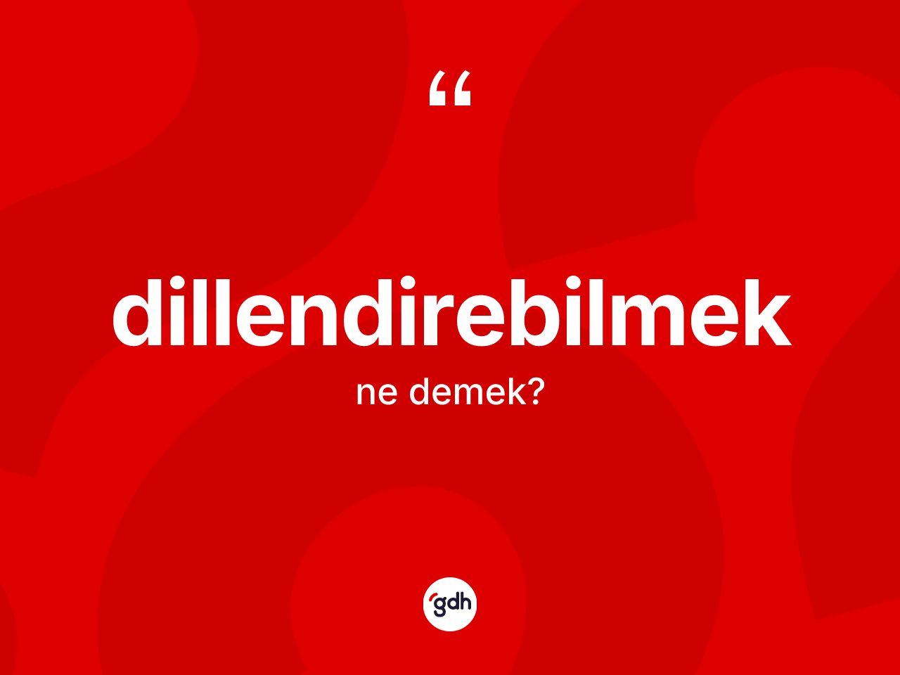 Dillendirebilmek kelimesinin tanımı nedir? Dillendirebilmeğin TDK'ya göre anlamı nedir?