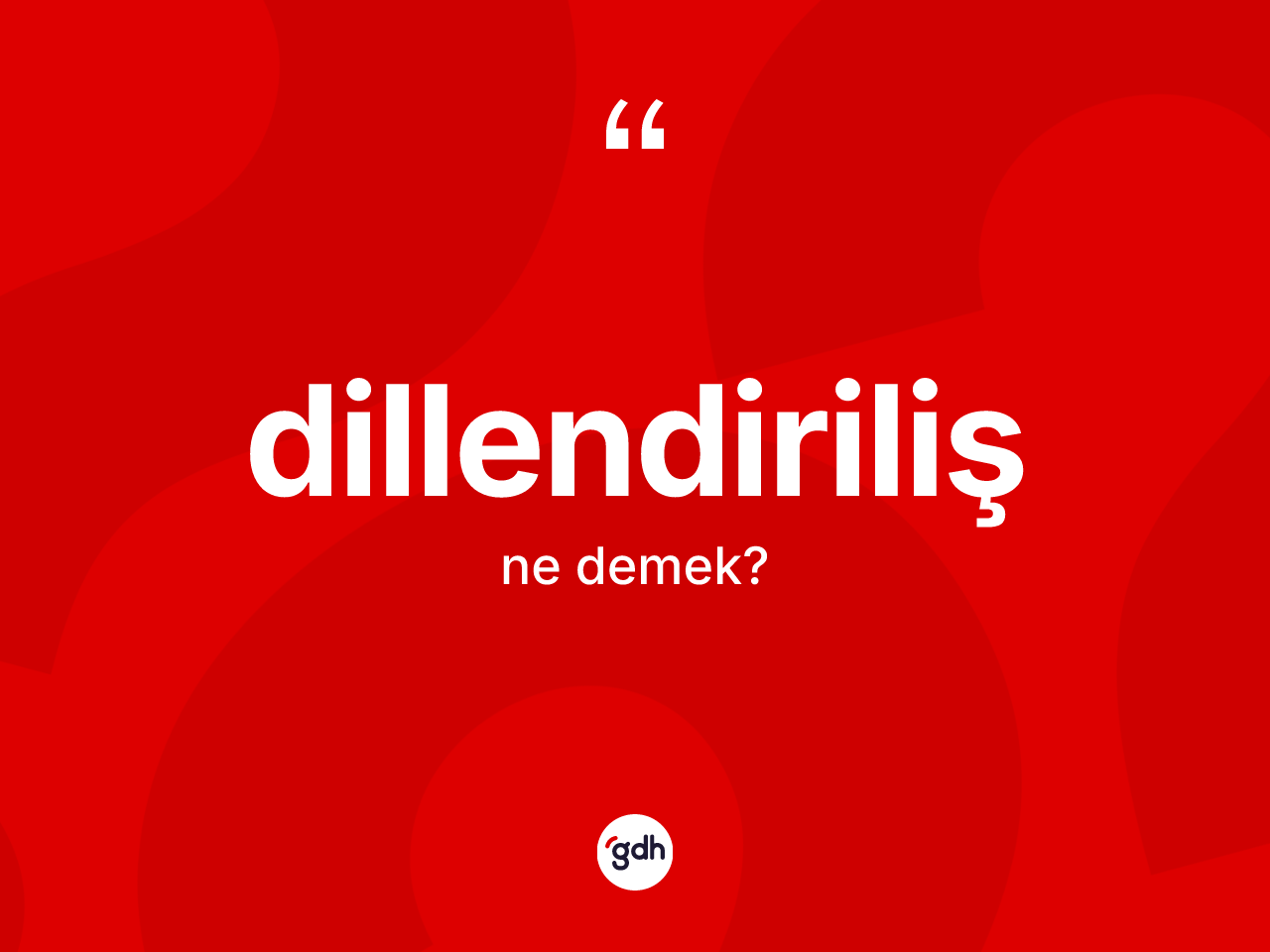 Dillendiriliş kelimesinin anlamı nedir? Dillendirilişin sözlükteki anlamı nedir?