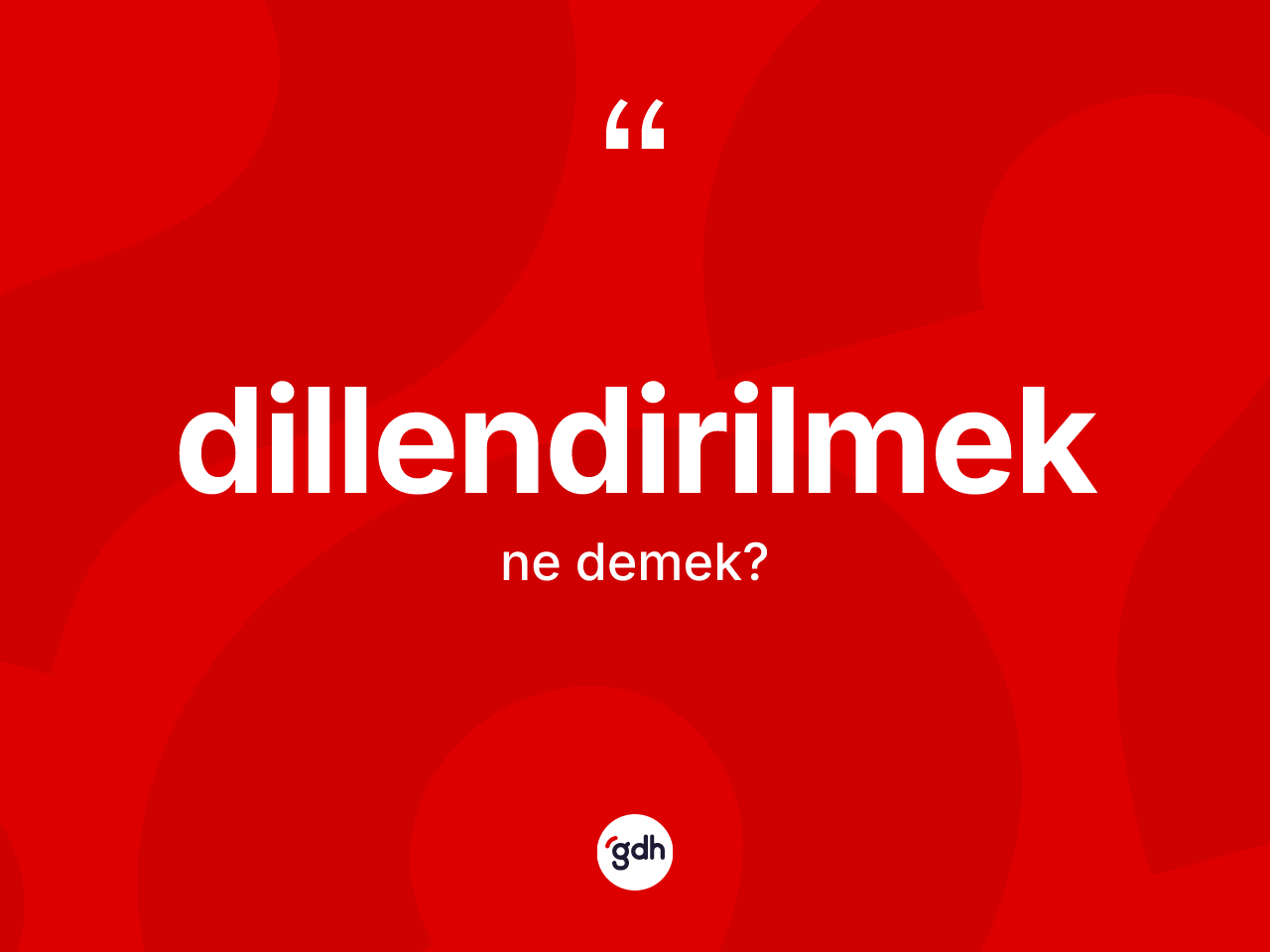 Dillendirilmek kelimesinin sözlükteki tanımı nedir? Dillendirilmek kelimesinin kaç farklı anlamı var?