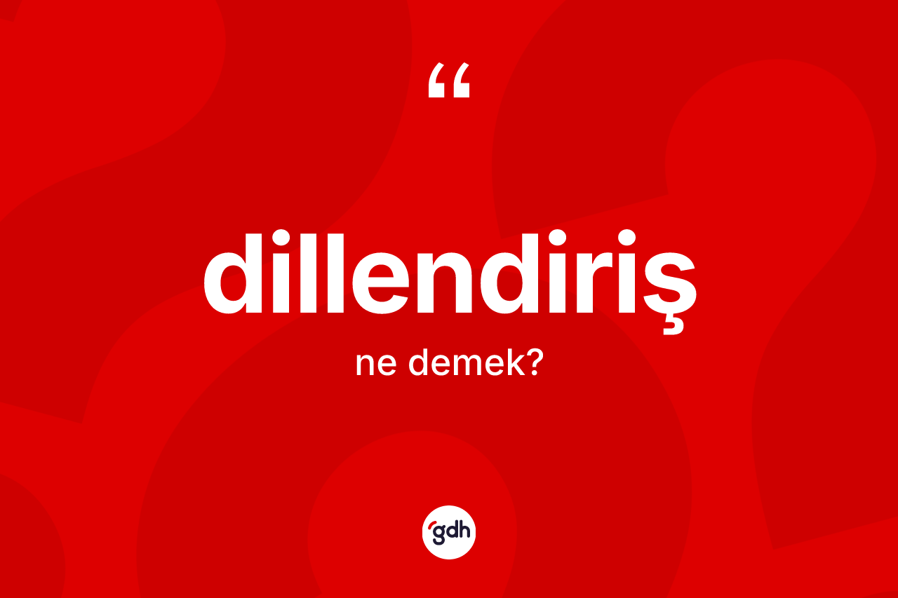 Dillendiriş kelimesi ne anlama gelir? Dillendiriş kelimesinin TDK'ya göre açıklaması nedir?