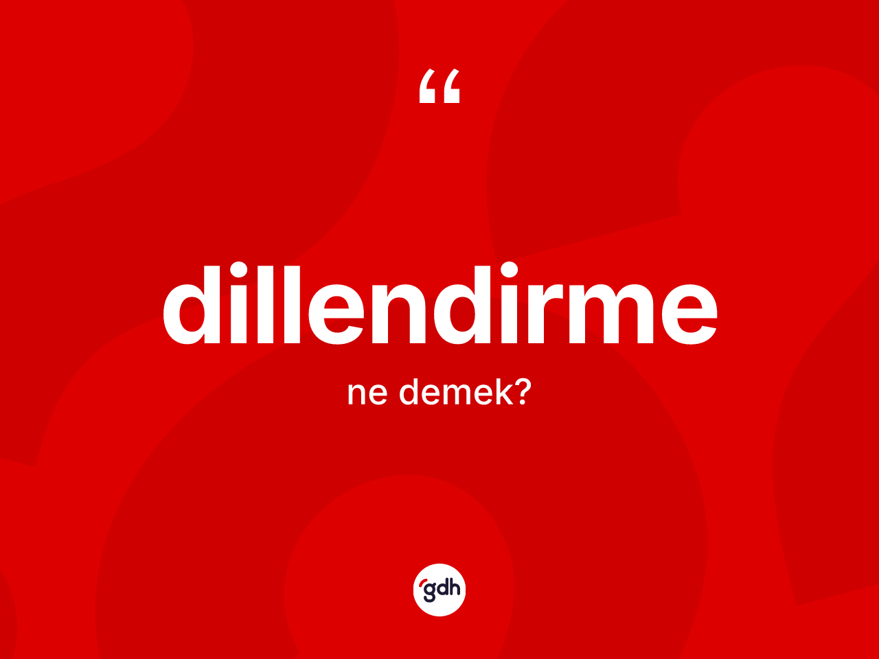 Dillendirme ne demek? Dillendirmenin sözlükteki anlamı nedir?