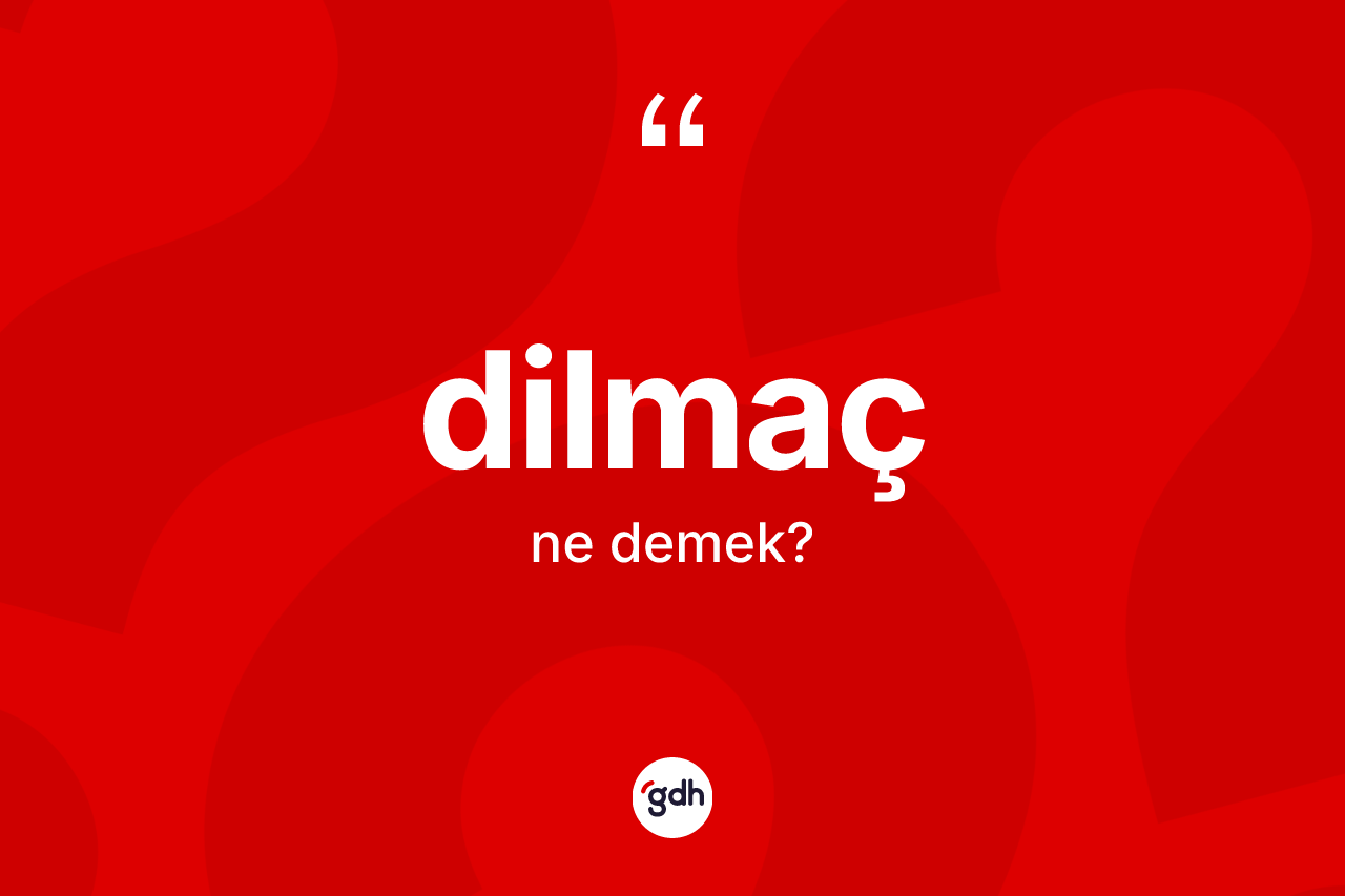 Dilmaç kelimesi ne anlama gelir? Dilmacın sözlükteki anlamı nedir?