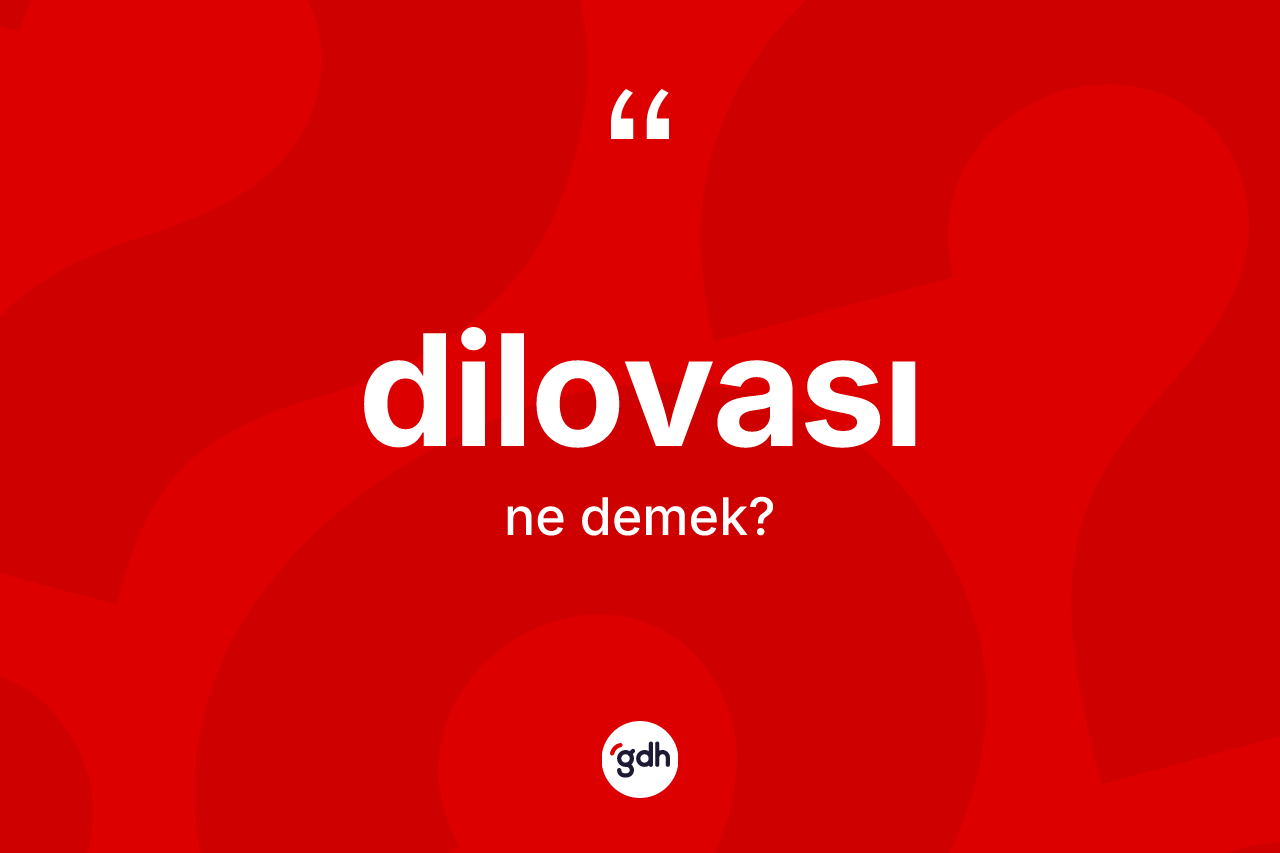 Dilovası kelimesinin anlamı nedir? Dilovası kelimesinin TDK anlamı nedir?