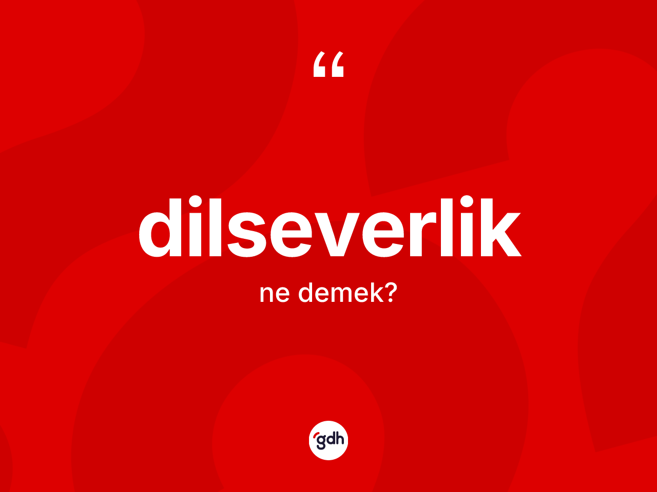 Dilseverlik kelimesinin anlamı nedir? Dilseverliğin kısaca tanımı nedir?