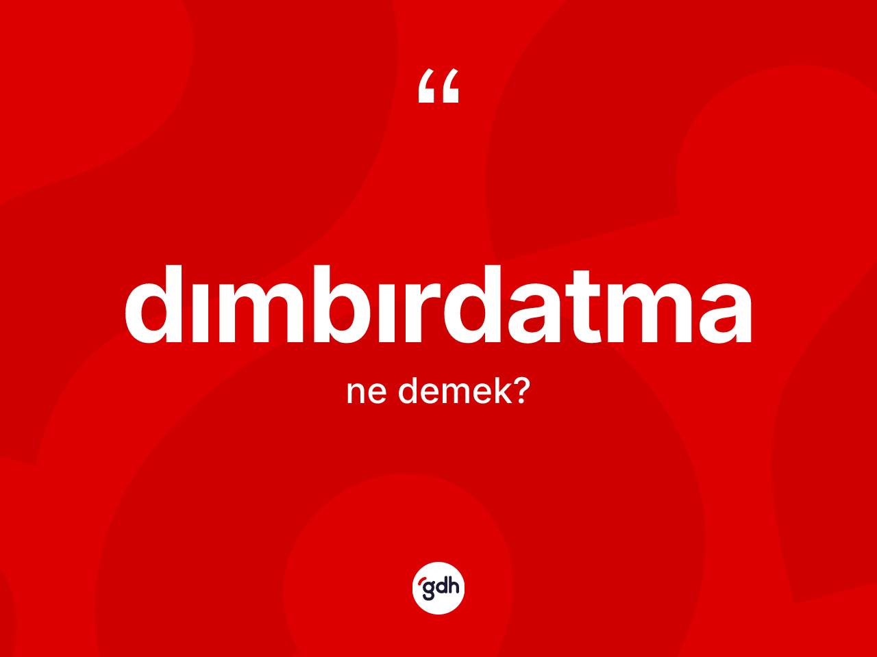 Dımbırdatma kelimesi ne anlama gelir? Dımbırdatma kelimesinin TDK anlamı nedir?