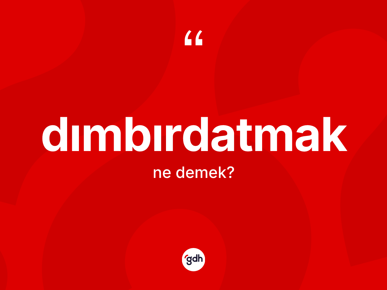 Dımbırdatmak kelimesi ne demek? Dımbırdatmağın sözlükteki anlamı nedir?