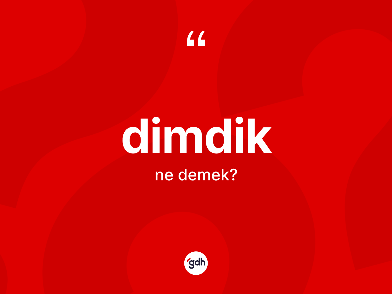 Dimdik kelimesinin tanımı nedir? Dimdiğin sözlükteki anlamı nedir?