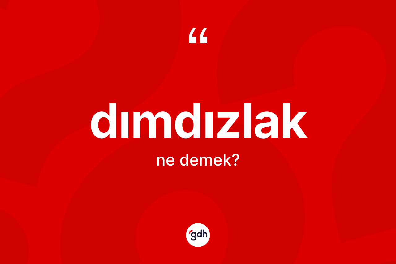Dımdızlak kelimesinin tanımı nedir? Dımdızlağın TDK'ya göre anlamı nedir?