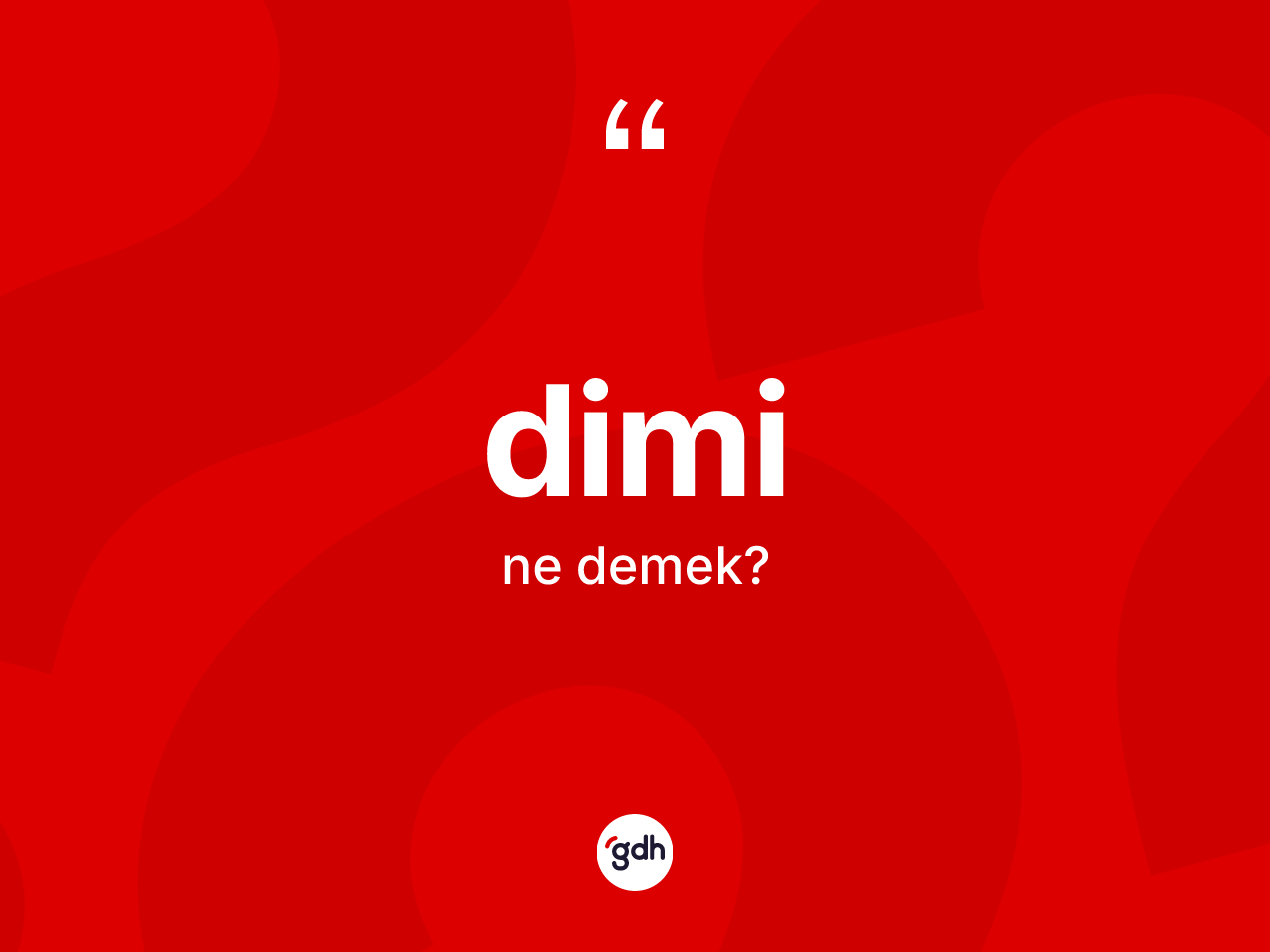 Dimi kelimesi nedir? Diminin kısaca tanımı nedir?