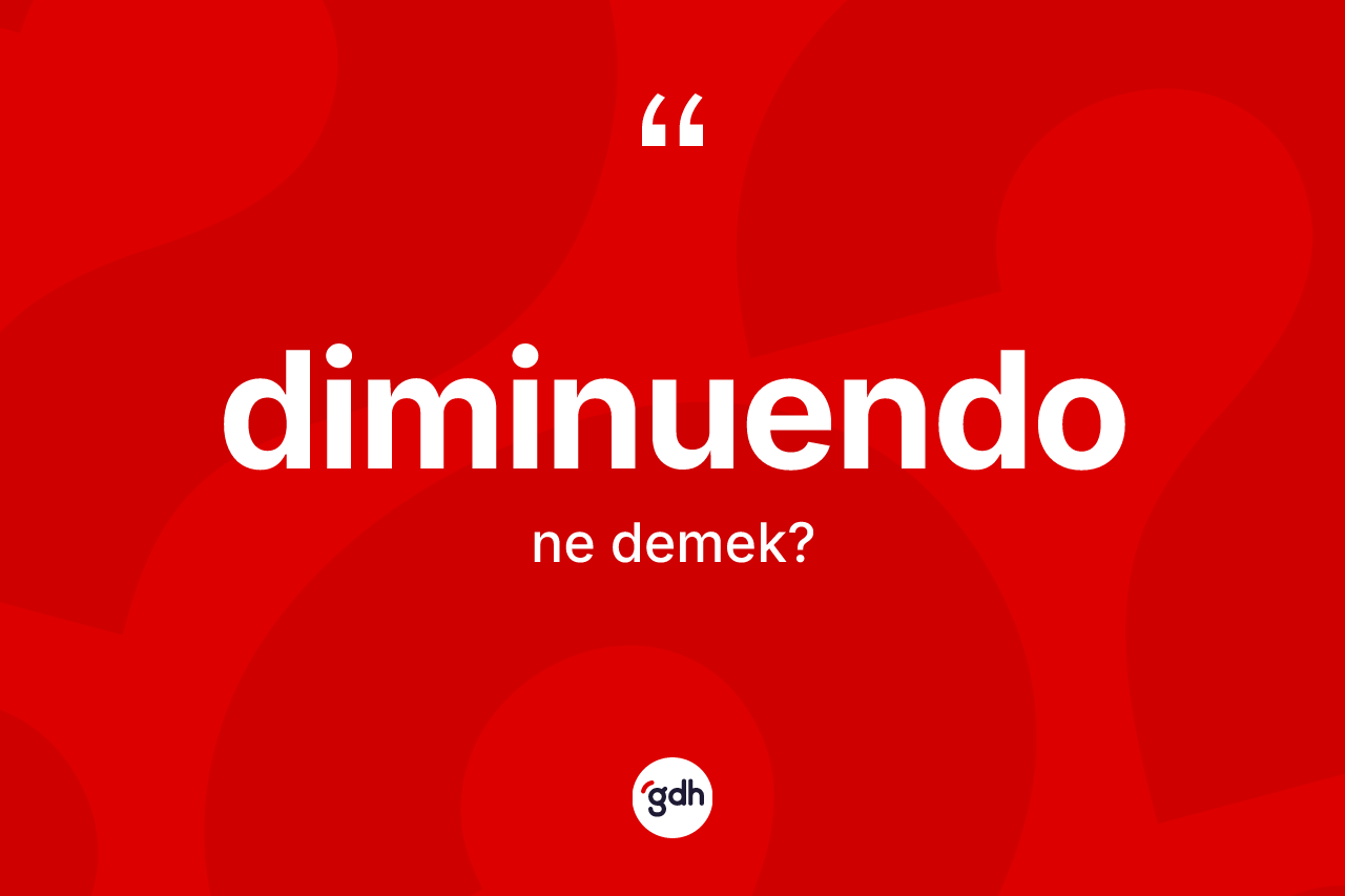 Diminuendo ne demek? Diminuendonun TDK'ya göre anlamı nedir?