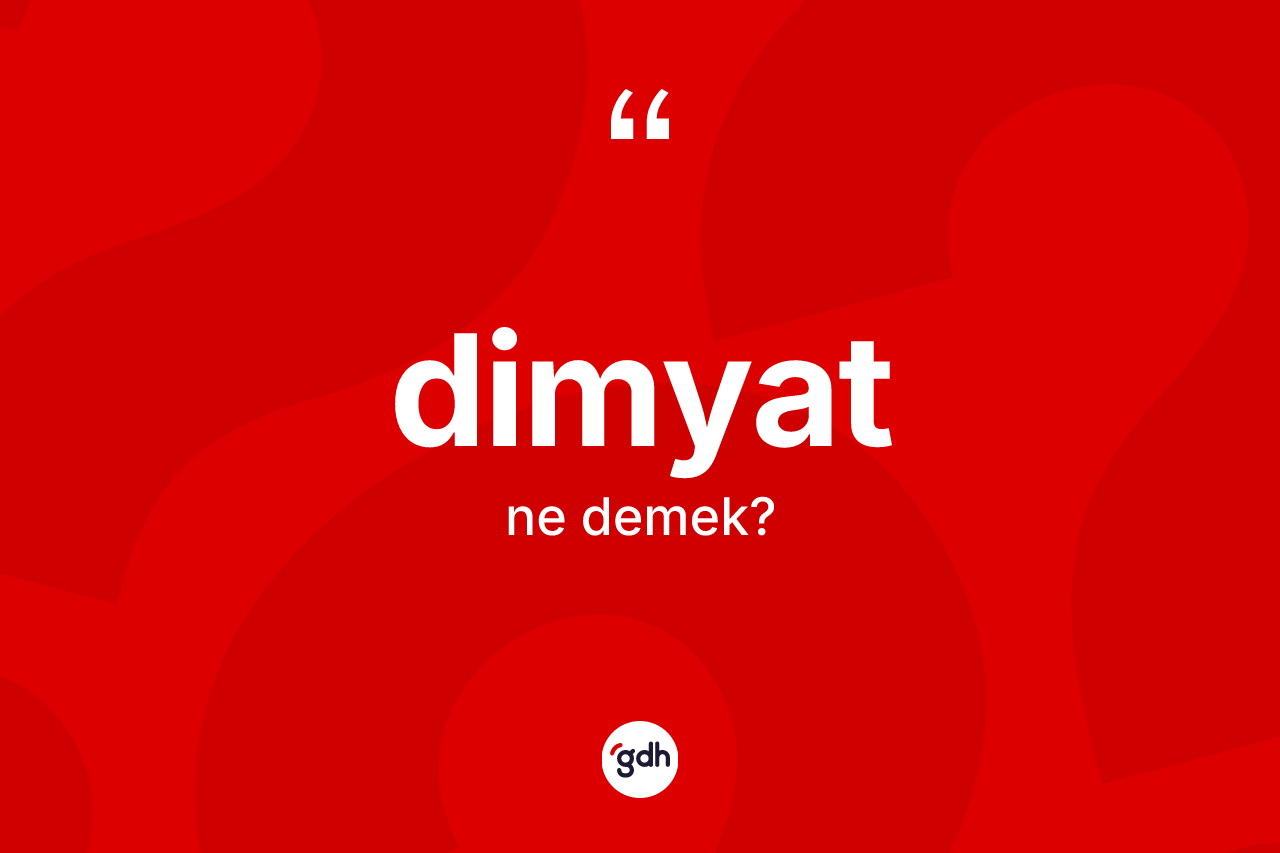 Dimyat kelimesinin sözlükteki tanımı nedir? Dimyat kelimesinin TDK anlamı nedir?