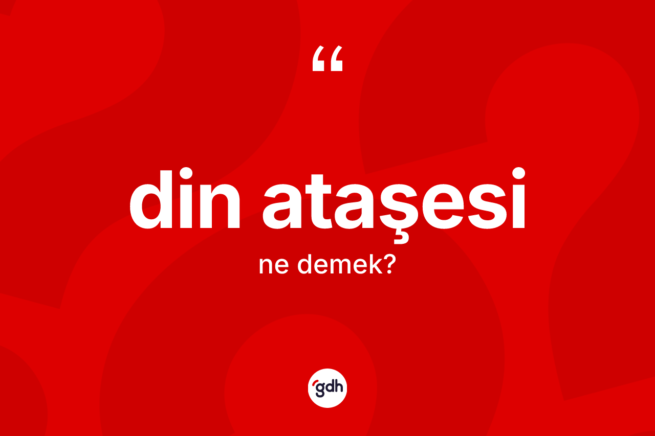 Din ataşesi kelimesinin sözlükteki tanımı nedir? Din ataşesi kelimesinin kaç farklı anlamı var?