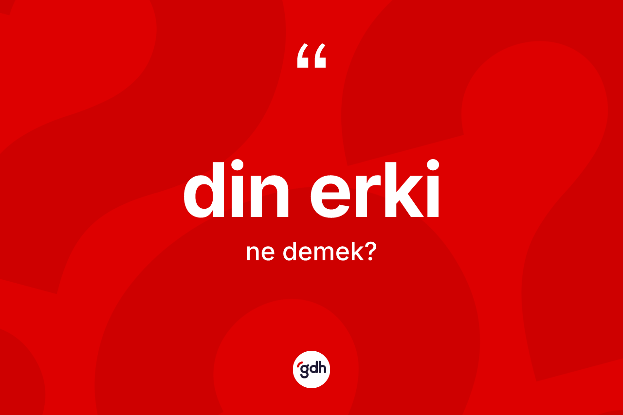 Din erki kelimesinin sözlükteki tanımı nedir? Din erkinin kısaca tanımı nedir?