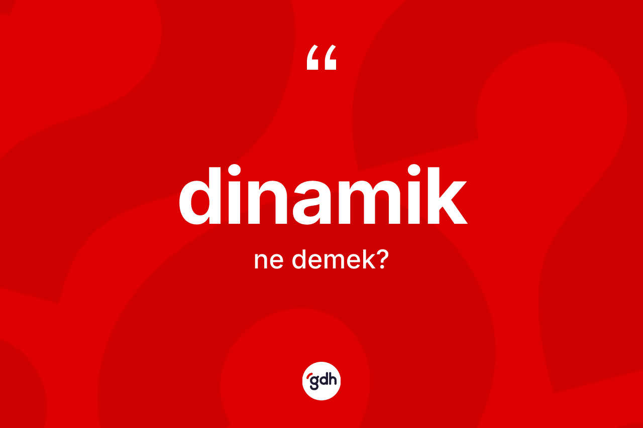 Dinamik kelimesinin sözlükteki tanımı nedir? Dinamik kelimesinin TDK anlamı nedir?