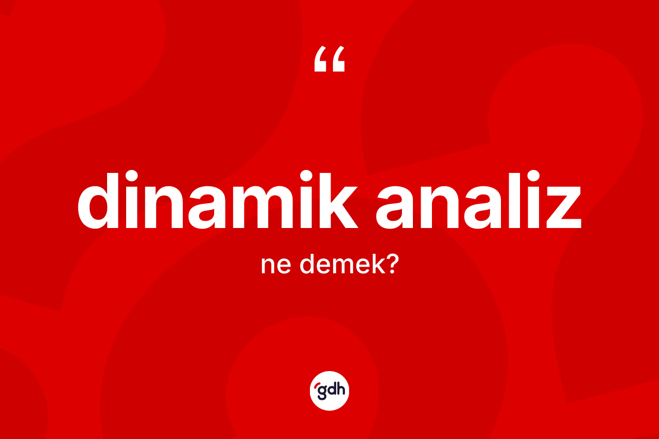 Dinamik analiz kelimesinin sözlükteki tanımı nedir? Dinamik analiz kelimesinin özellikleri nelerdir?