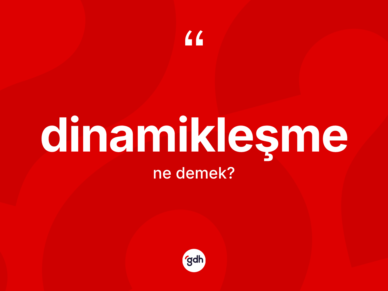 Dinamikleşme kelimesinin anlamı nedir? Dinamikleşmenin kısaca tanımı nedir?