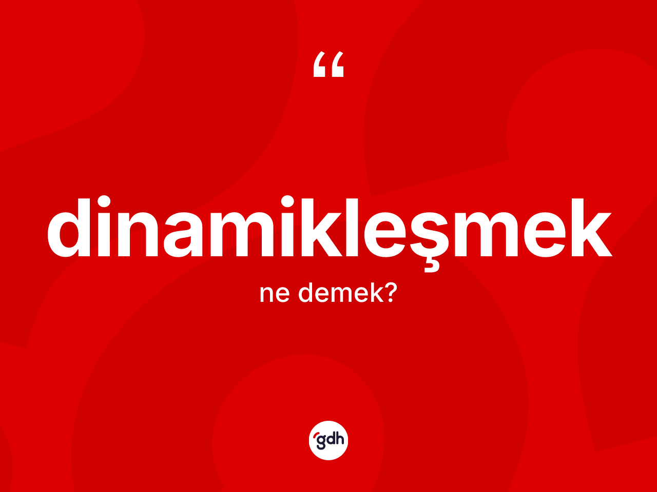 Dinamikleşmek kelimesinin anlamı nedir? Dinamikleşmeğin TDK'ya göre anlamı nedir?