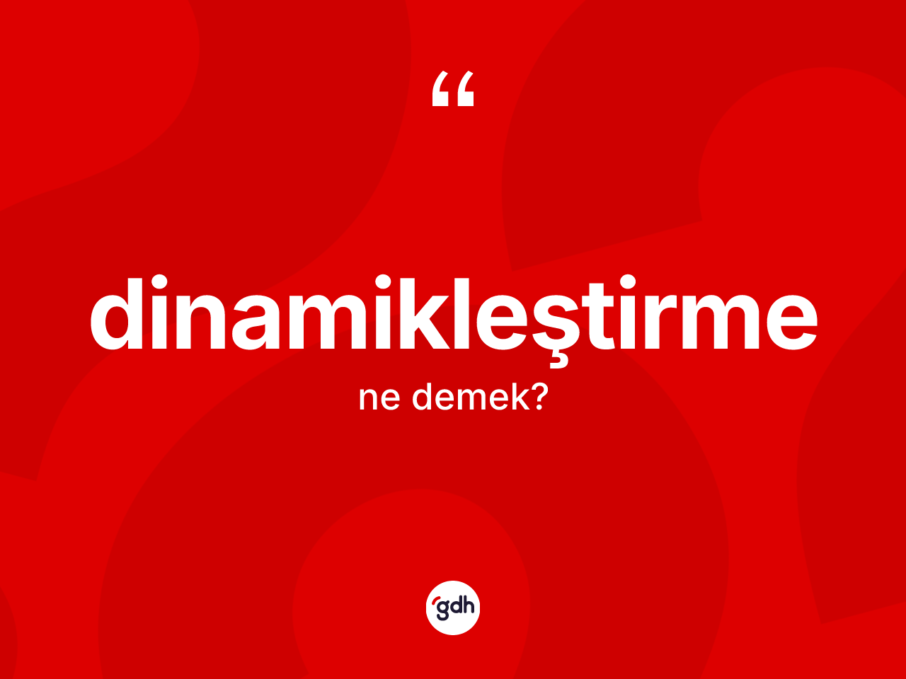 Dinamikleştirme kelimesinin sözlükteki tanımı nedir? Dinamikleştirme kelimesinin TDK anlamı nedir?