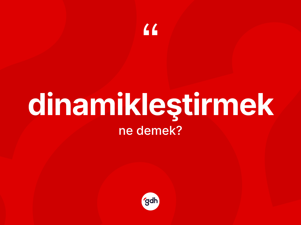 Dinamikleştirmek kelimesinin sözlükteki tanımı nedir? Dinamikleştirmek kelimesinin TDK anlamı nedir?