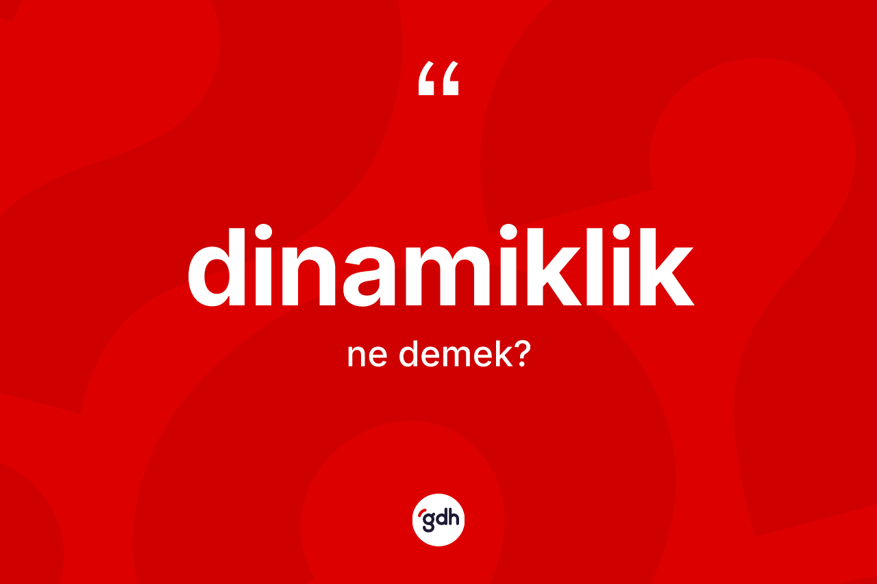 Dinamiklik kelimesinin sözlükteki tanımı nedir?