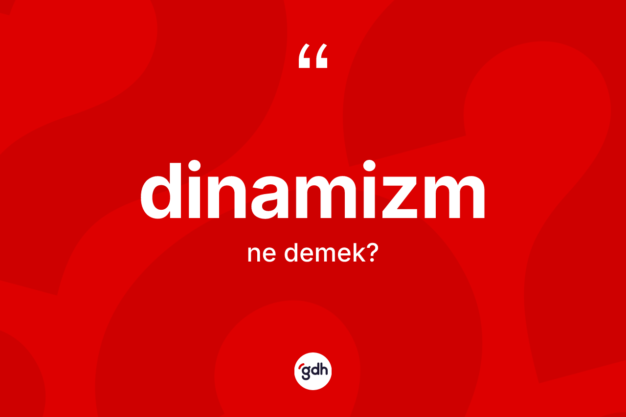 Dinamizm kelimesi nedir? Dinamizmin halk arasındaki kullanımı nasıldır?
