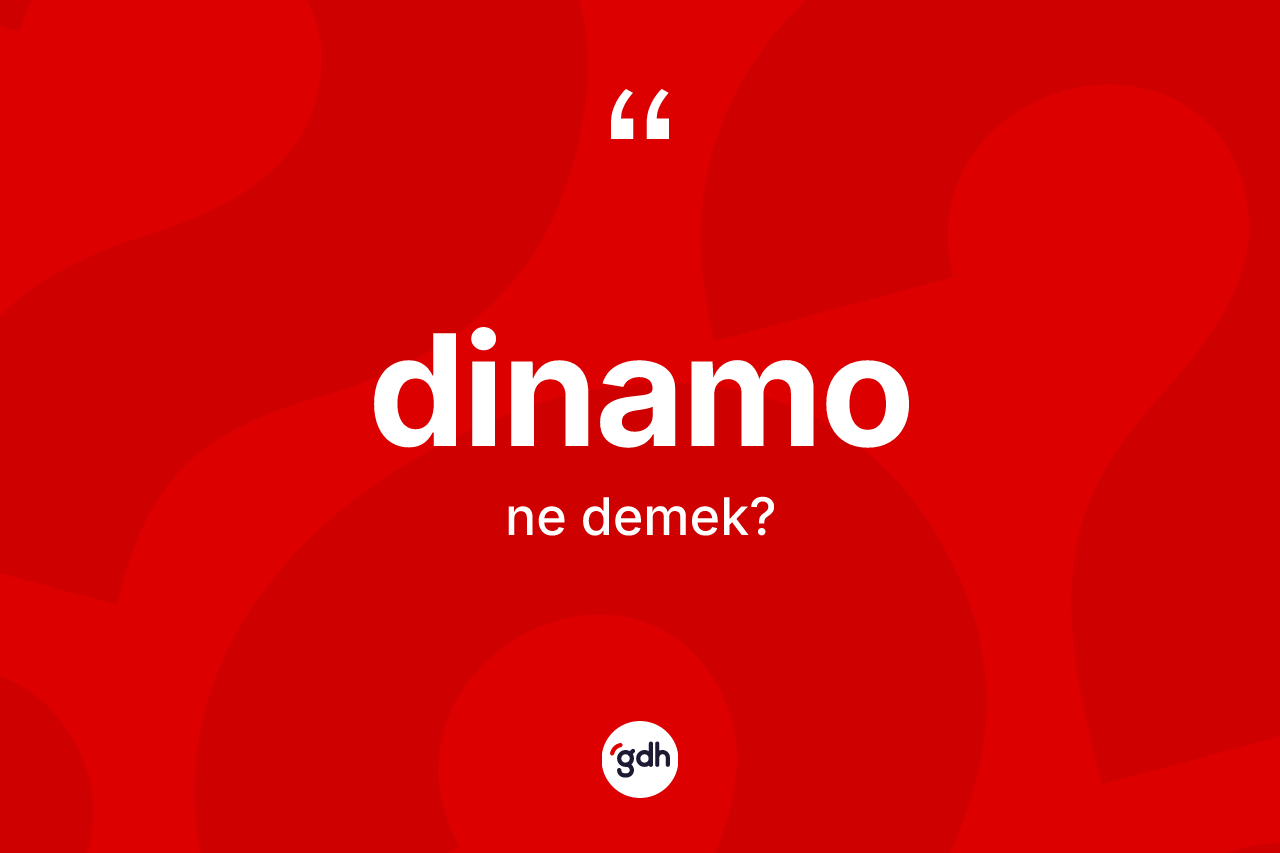 Dinamo kelimesinin anlamı nedir? Dinamonun halk arasındaki kullanımı nasıldır?