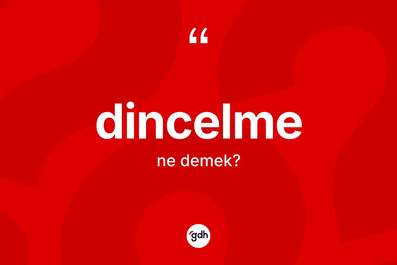 Dincelme ne demek? Dincelmenin TDK'ya göre anlamı nedir?