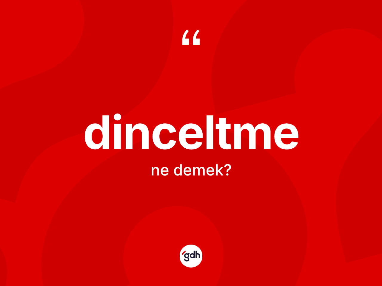 Dinceltme kelimesi ne anlama gelir? Dinceltmenin TDK'ya göre anlamı nedir?