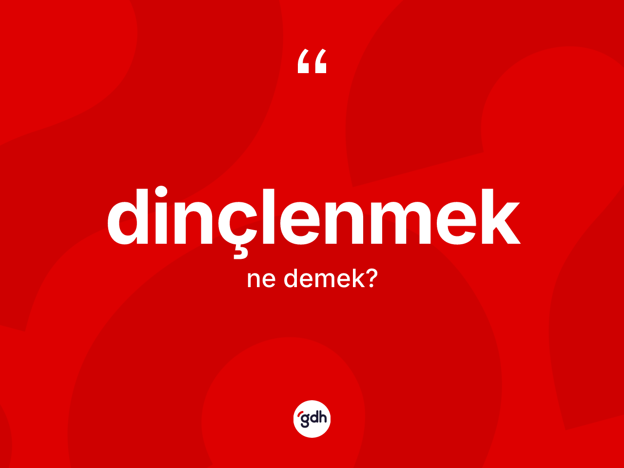 Dinçlenmek kelimesinin tanımı nedir? Dinçlenmeğin sözlükteki anlamı nedir?