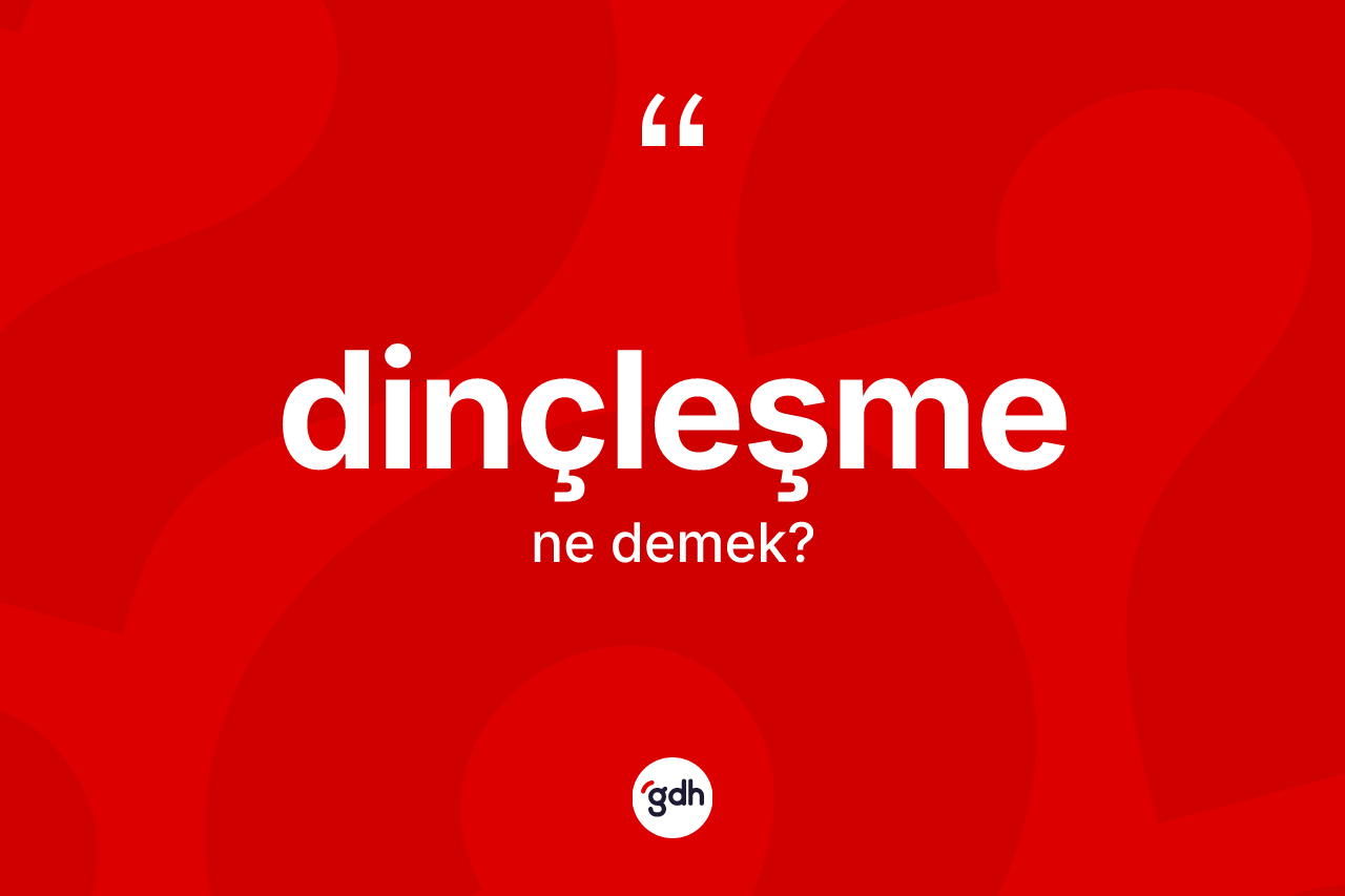 Dinçleşme kelimesinin tanımı nedir? Dinçleşmenin halk arasındaki kullanımı nasıldır?