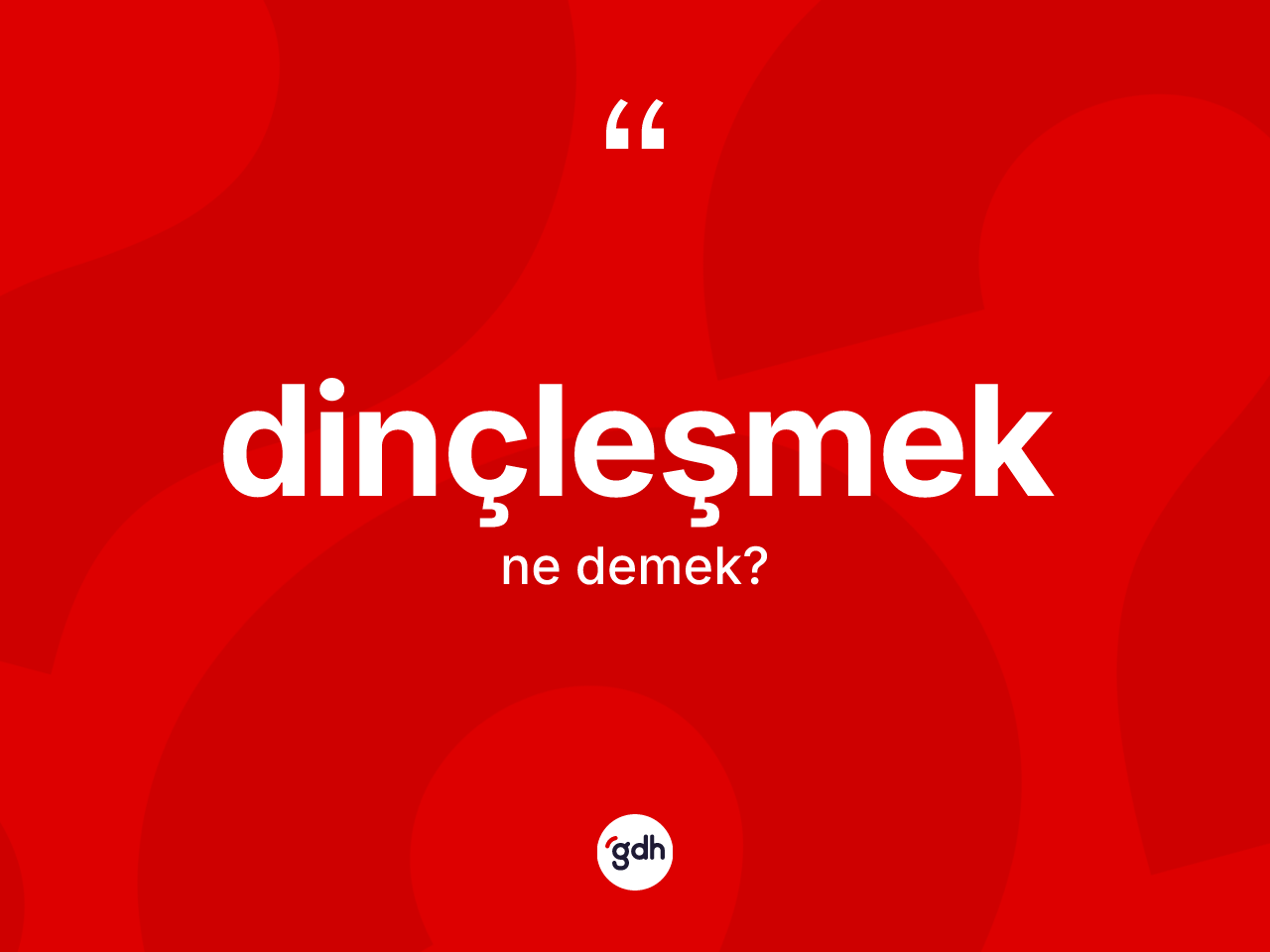 Dinçleşmek kelimesinin anlamı nedir? Dinçleşmeğin kısaca tanımı nedir?