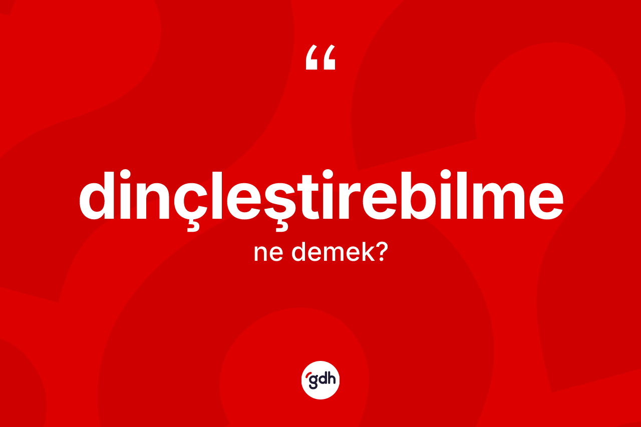 Dinçleştirebilme ne demek?