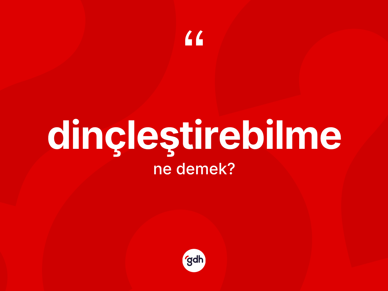 Dinçleştirebilme ne demek? Dinçleştirebilmenin TDK'ya göre anlamı nedir?