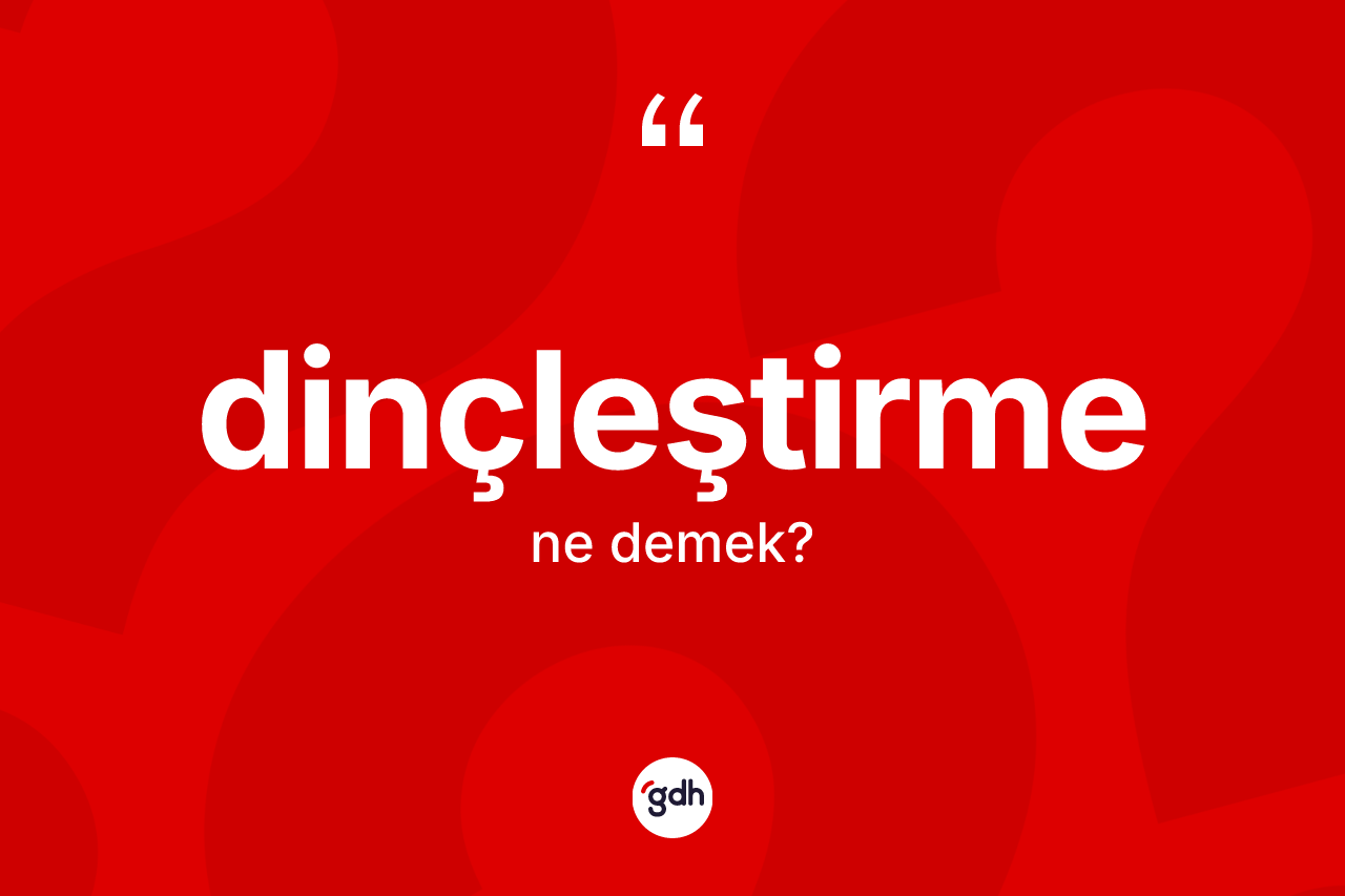 Dinçleştirme kelimesinin sözlükteki tanımı nedir?