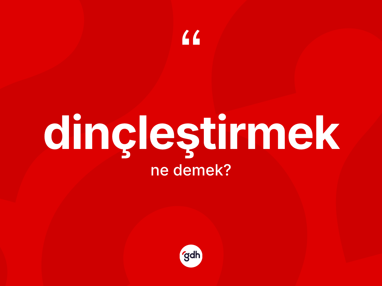 Dinçleştirmek kelimesinin sözlükteki tanımı nedir? Dinçleştirmek kelimesinin kaç farklı anlamı var?