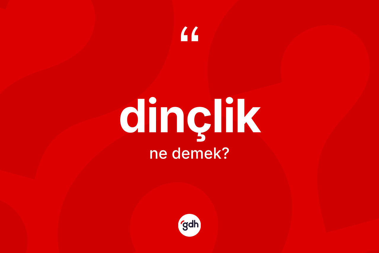 Dinçlik ne demek? Dinçliğin kısaca tanımı nedir?