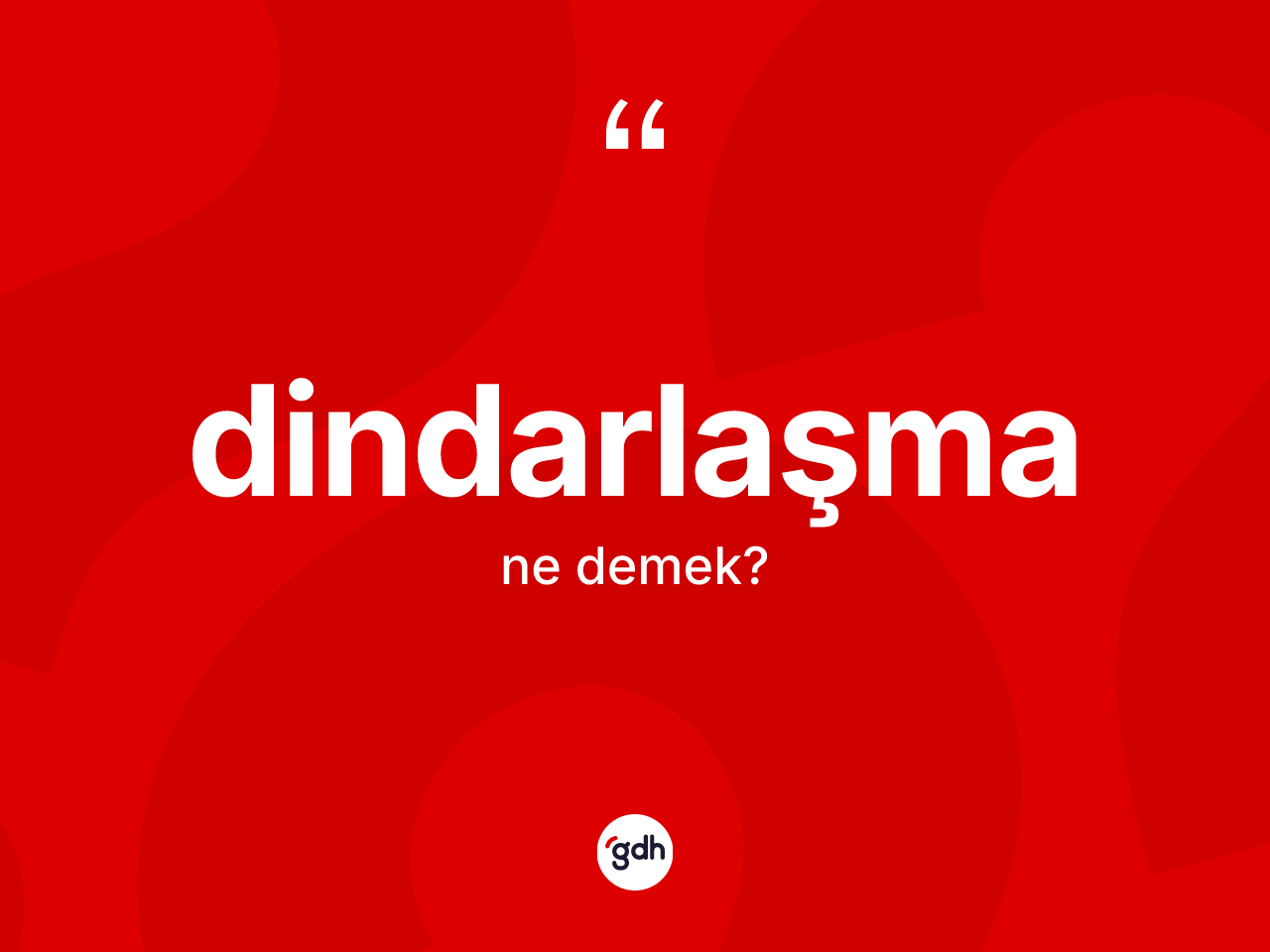 Dindarlaşma kelimesi ne anlama gelir? Dindarlaşmanın sözlükteki anlamı nedir?