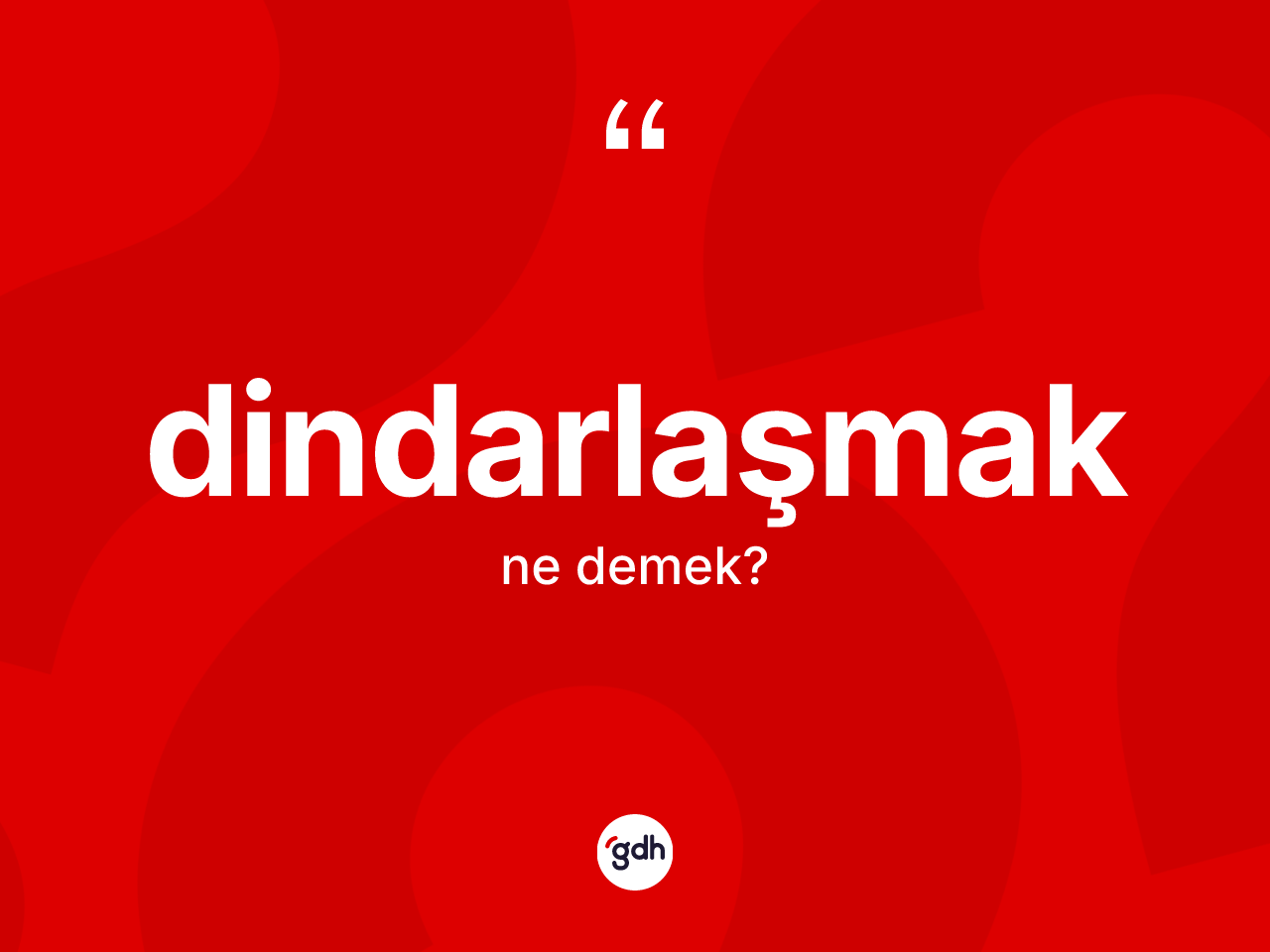 Dindarlaşmak kelimesinin tanımı nedir? Dindarlaşmağın TDK'ya göre anlamı nedir?