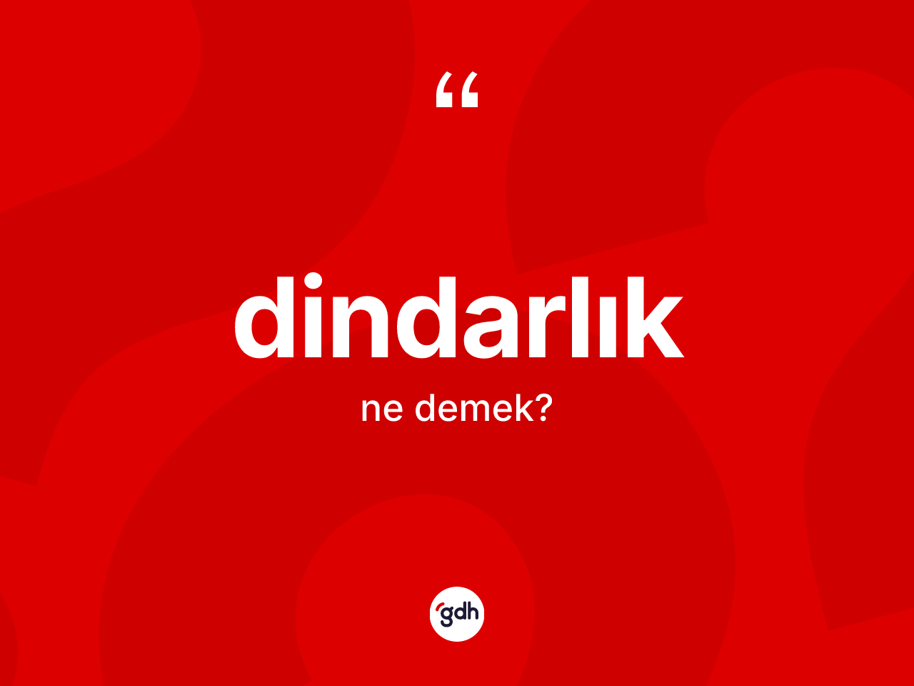 Dindarlık kelimesi ne anlama gelir? Dindarlık kelimesinin TDK anlamı nedir?