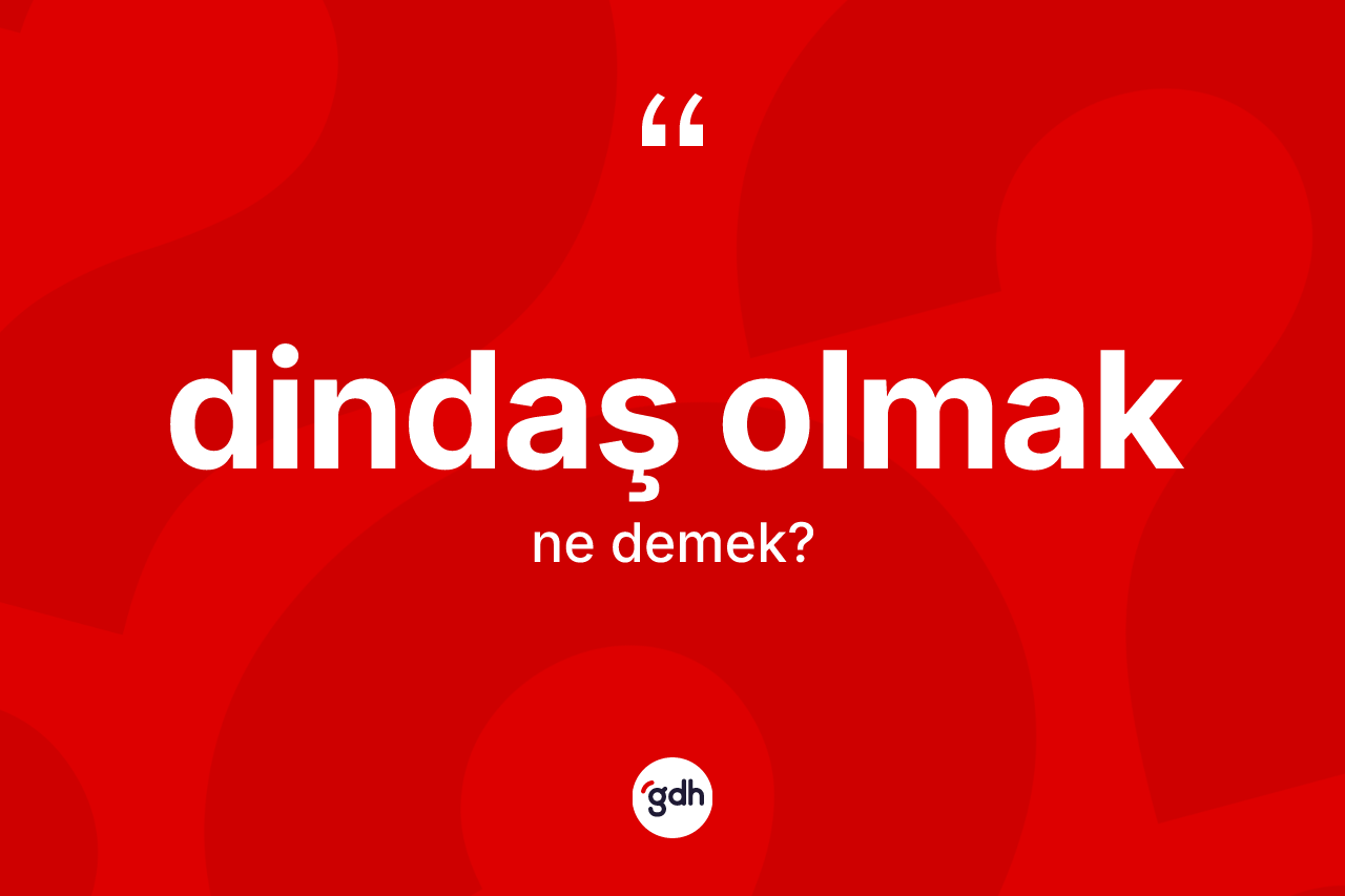 Dindaş olmak nedir? Dindaş olmak ifadesinin TDK anlamı nedir?