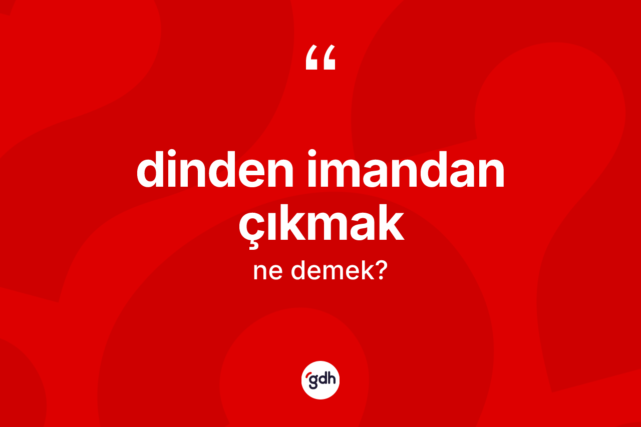 Dinden imandan çıkmak ne anlama gelir?